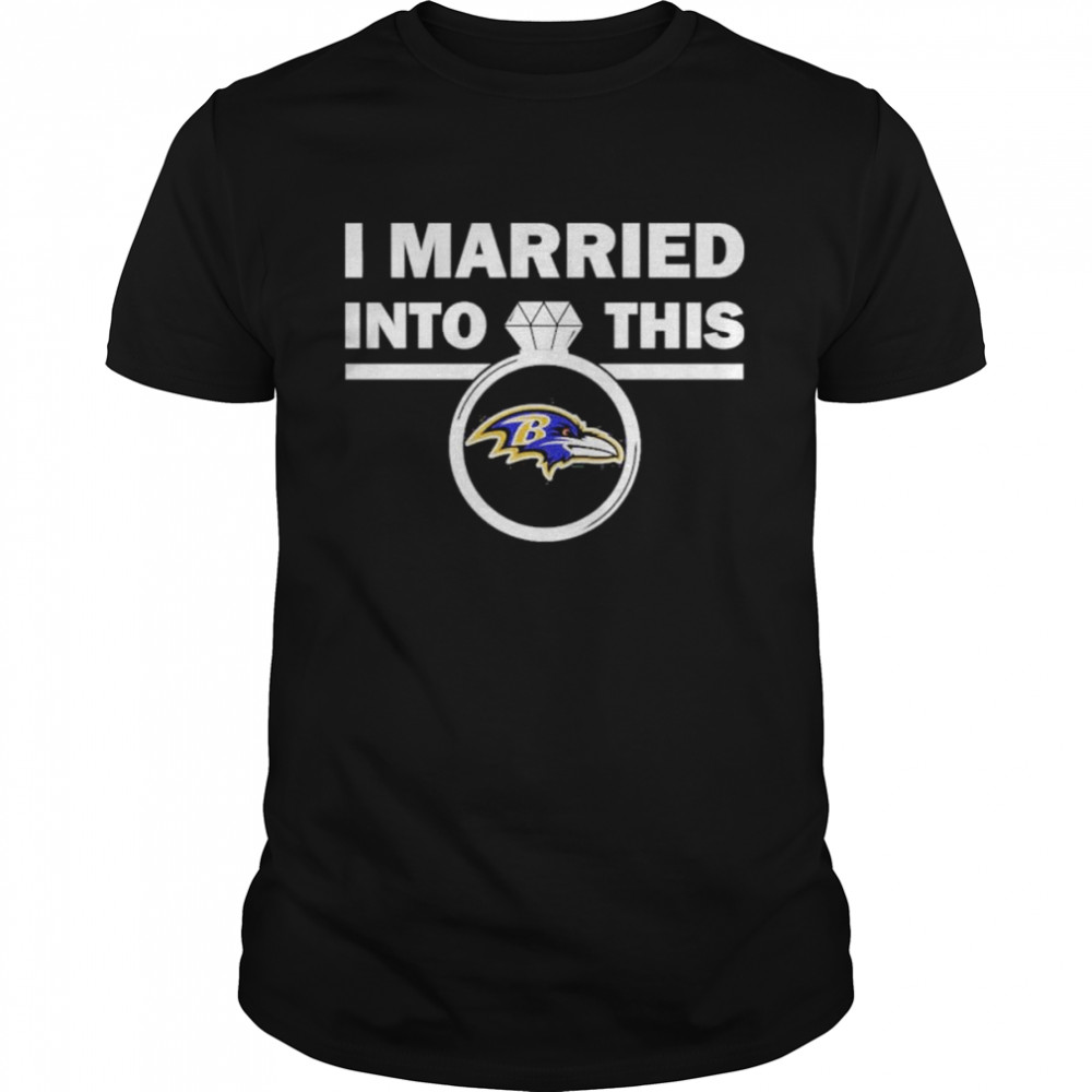 Baltimore Ravens I Married Into This NFL 2022 shirt