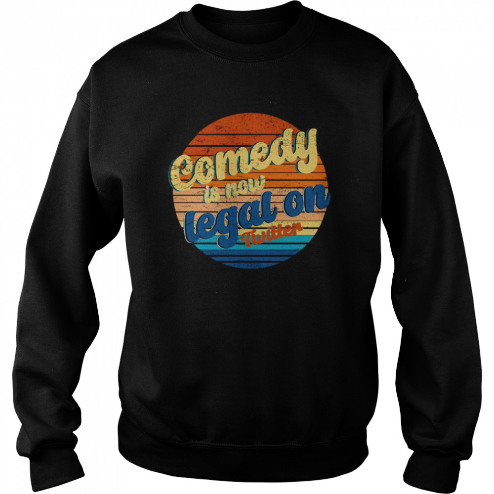 Comedy Is Now Legal On Twitter Vintage shirt Unisex Sweatshirt
