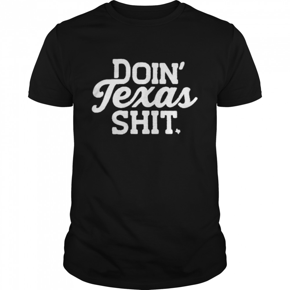 Doin’ Texas shit shirt Classic Men's T-shirt