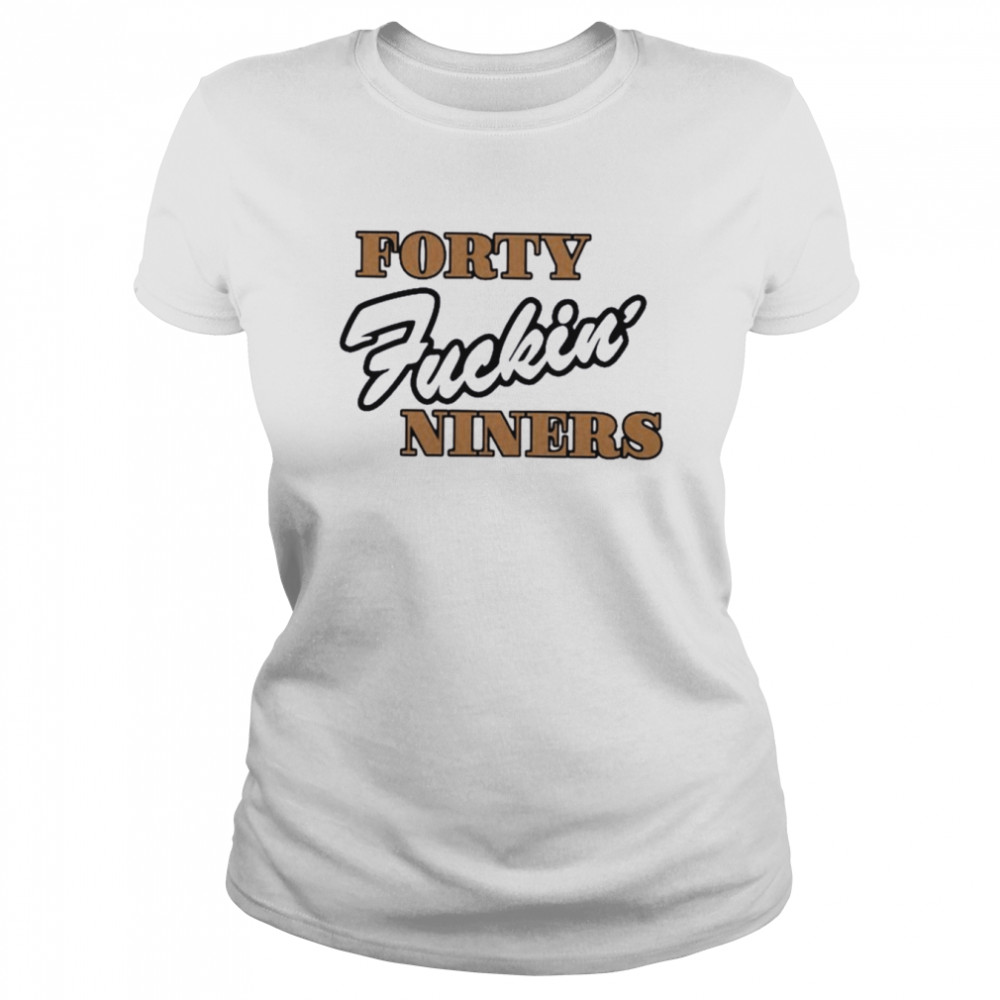 Forty fuckin’ niners shirt Classic Women's T-shirt