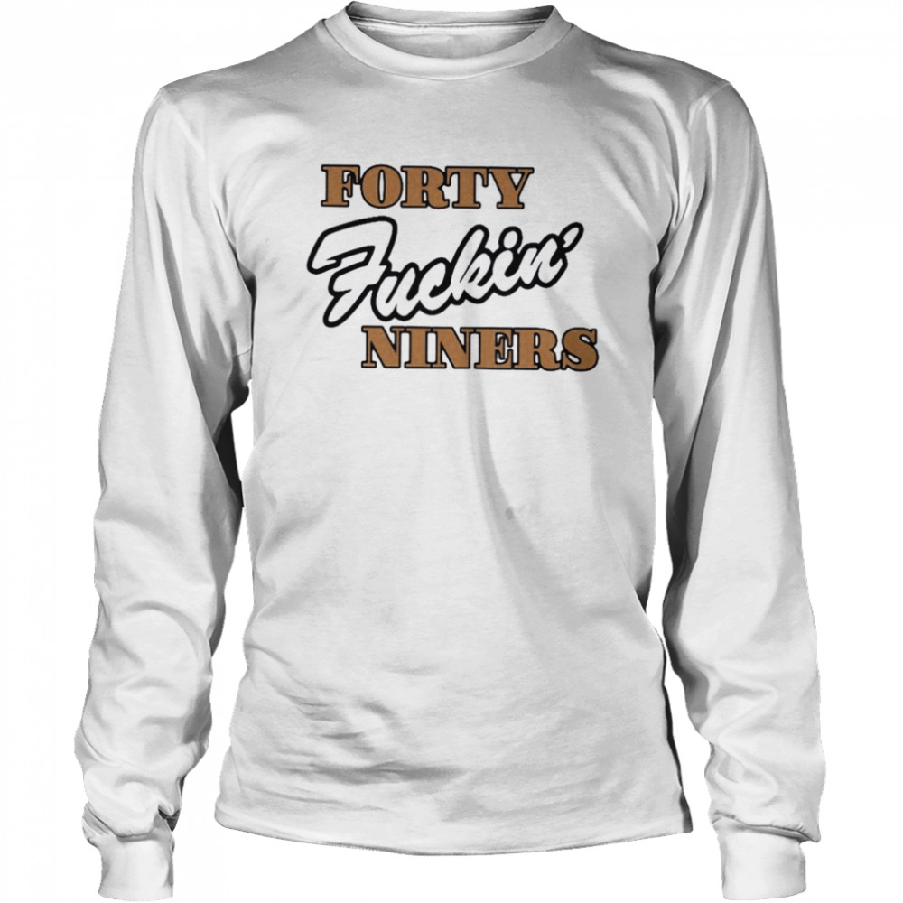 Forty fuckin’ niners shirt Long Sleeved T-shirt