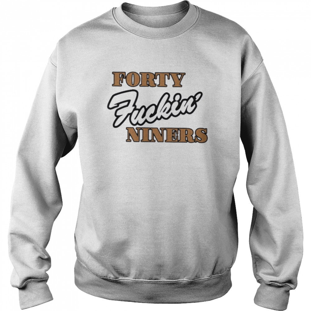 Forty fuckin’ niners shirt Unisex Sweatshirt