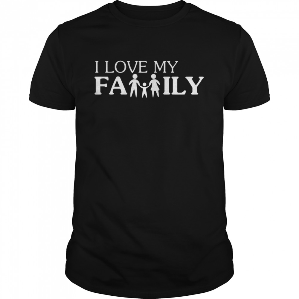 I love my family T-shirt