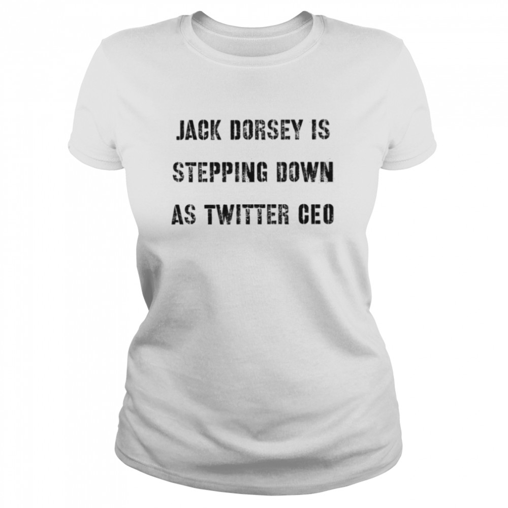 Jack Dorsey Is Stepping Down As Twitter Ceo shirt Classic Women's T-shirt