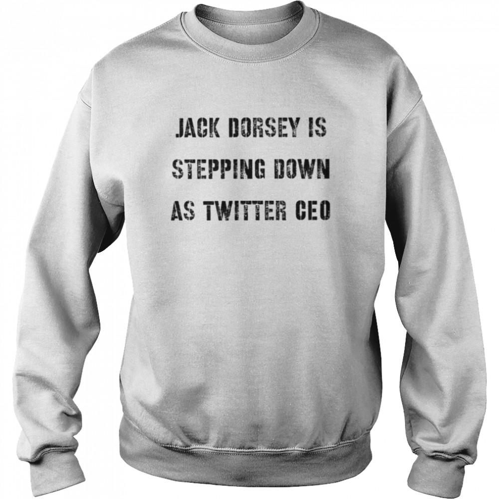 Jack Dorsey Is Stepping Down As Twitter Ceo shirt Unisex Sweatshirt