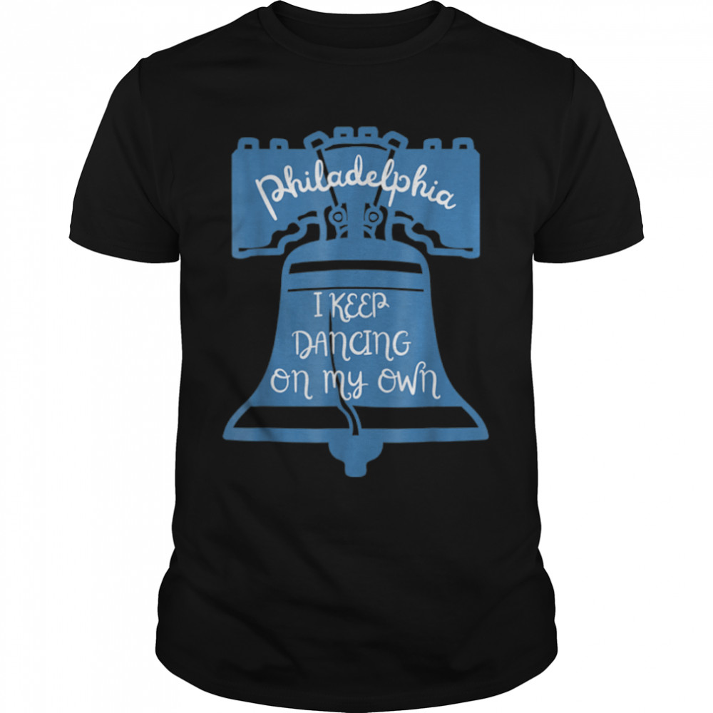 Philly Philadelphia Bells I Keep Dancing on My Own T-Shirt T-Shirt B0BKVYP98W