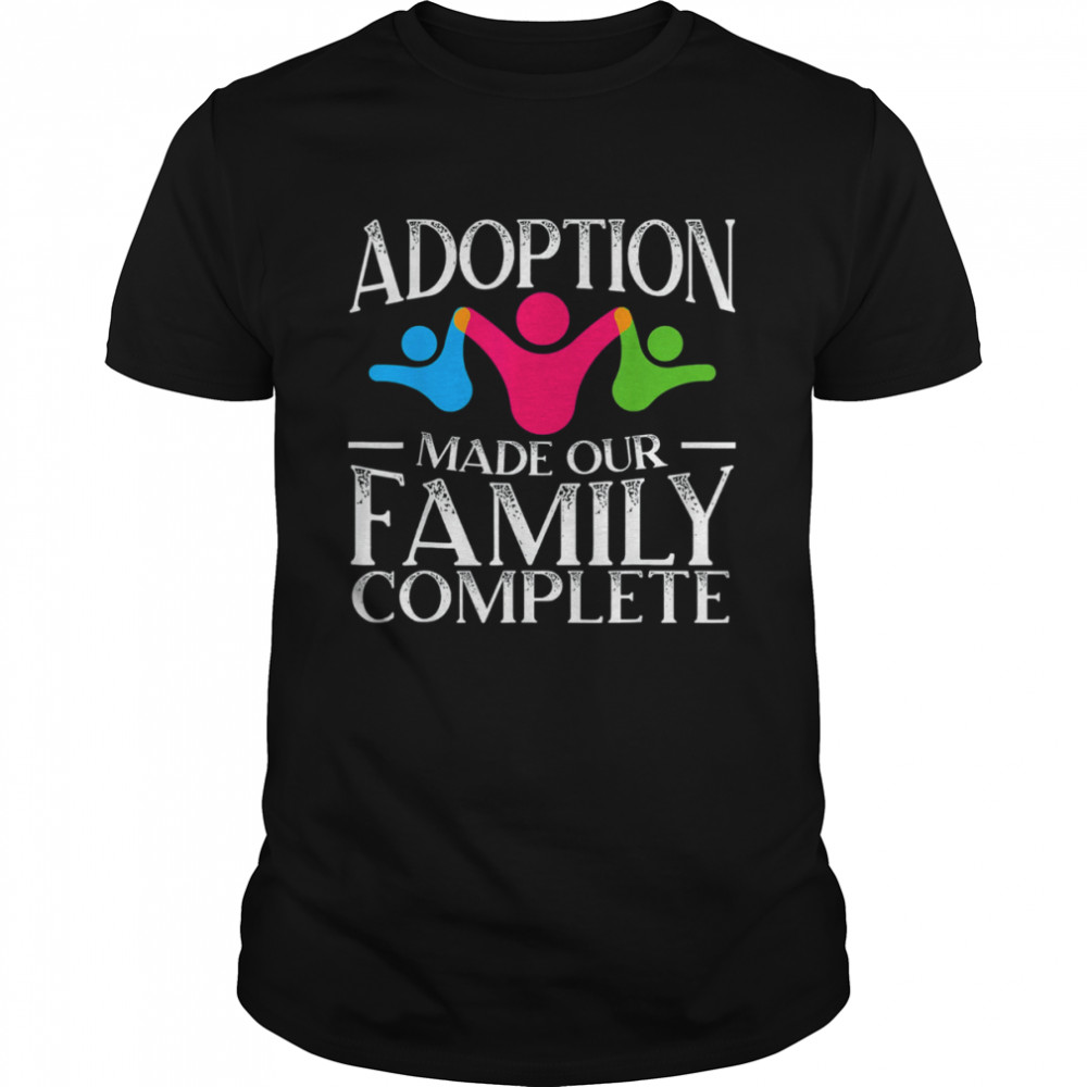 Adoption Made Our Family Complete Gotcha Day Foster Family T-Shirt