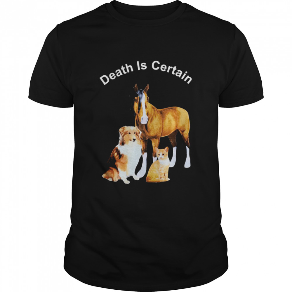 Dog cat horse death is certain shirt