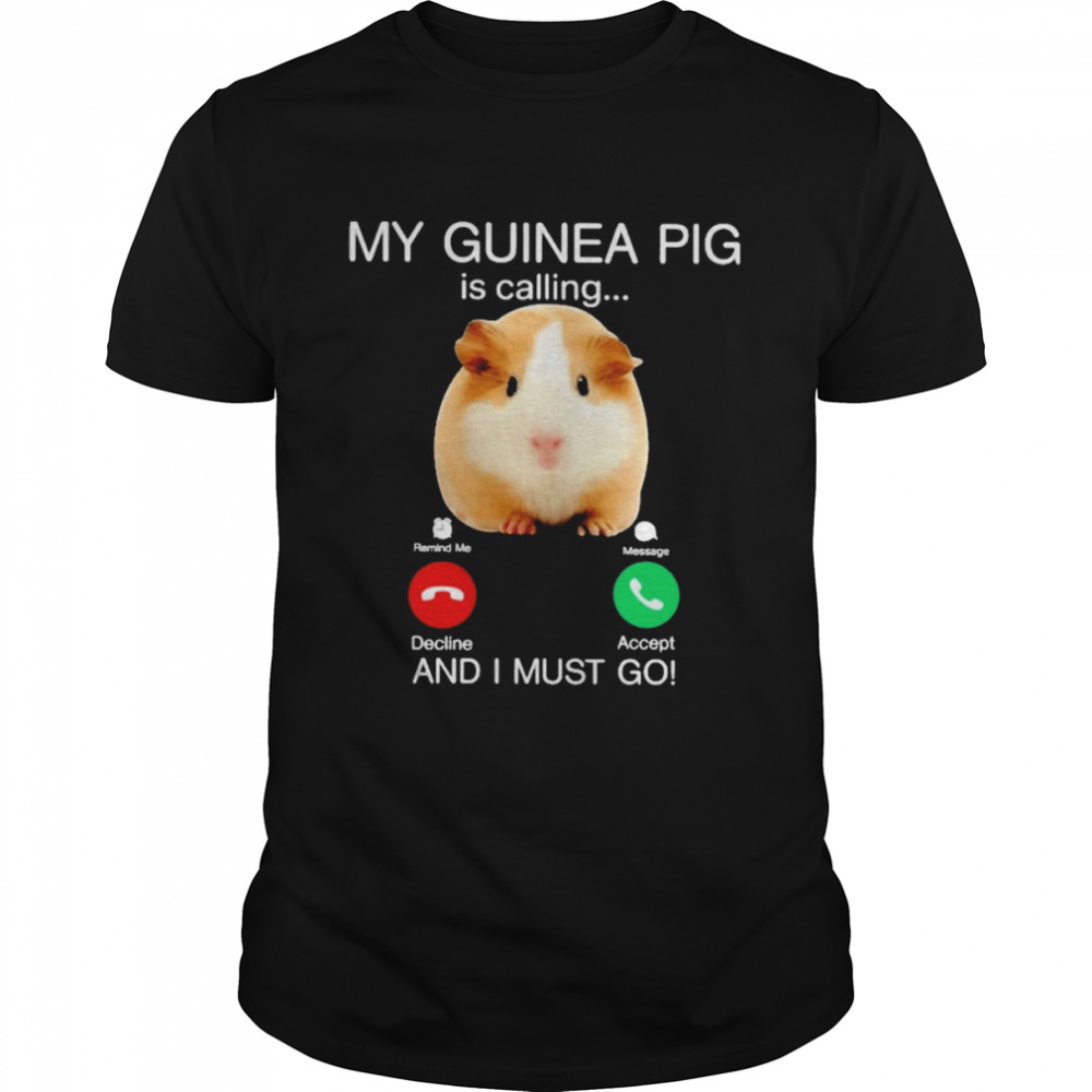 My Guinea pig is calling and I must go T-shirt