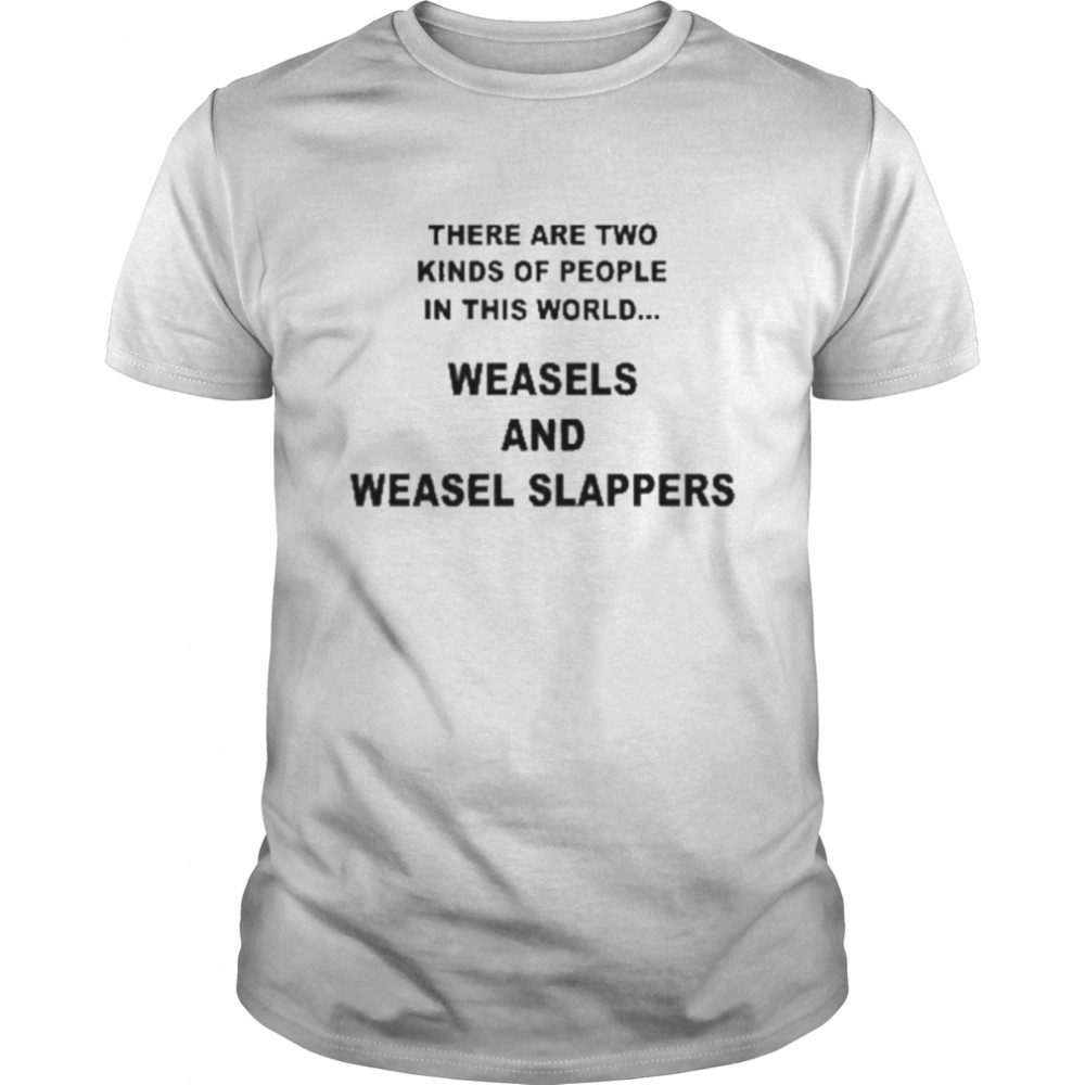 There Are Two Kinds Of People In This World Weasels And Weasel Slappers Shirt
