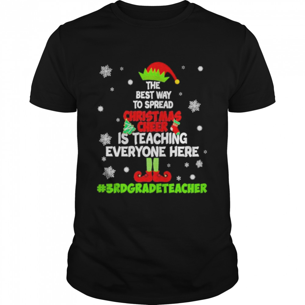 2022 elf the best way to spread Christmas Cheer is teaching everyone here 3rd Grade Teacher 2022 shirt