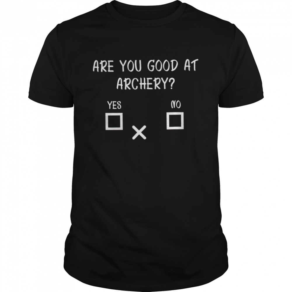 Are you good at archery yes no shirt
