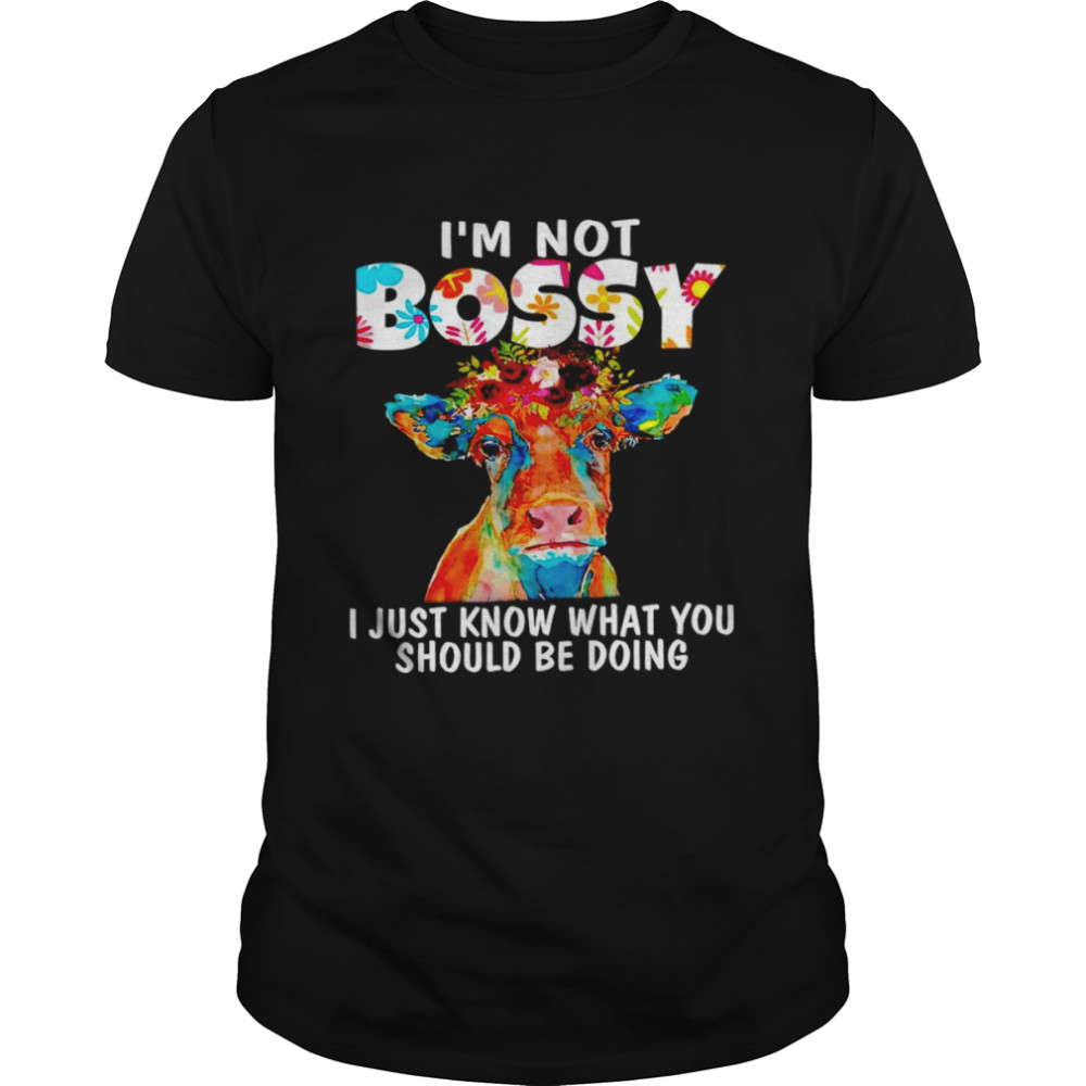 Cow I’m not bossy I just know what you should be doing shirt