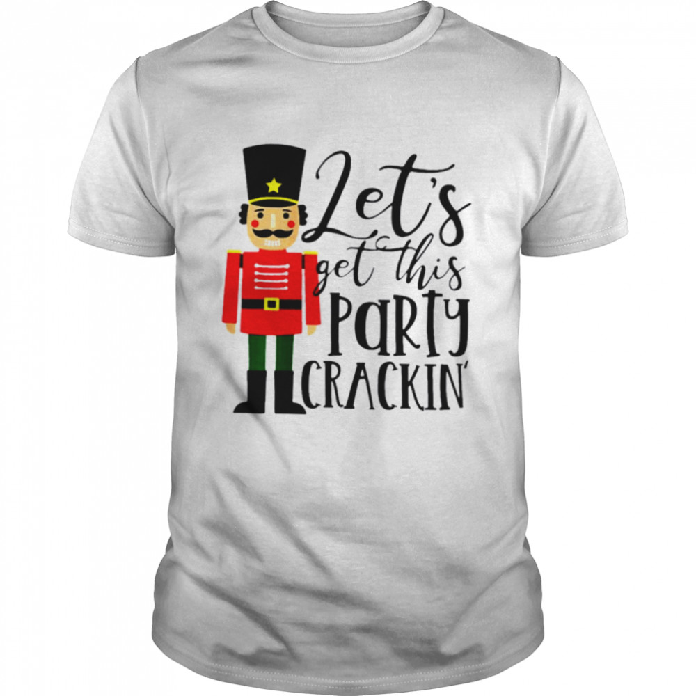 Let’s get this party crackin’ Nutcracker Xmas holiday shirt