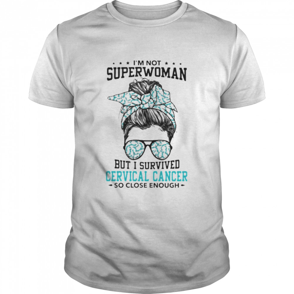Messy Bun I’m not superwoman but I survived Cervical Cancer so close enough shirt
