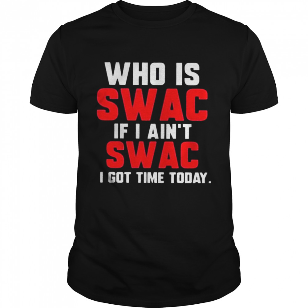 Deion Sanders Who Is Swac If I ain’t Swac I got time today shirt