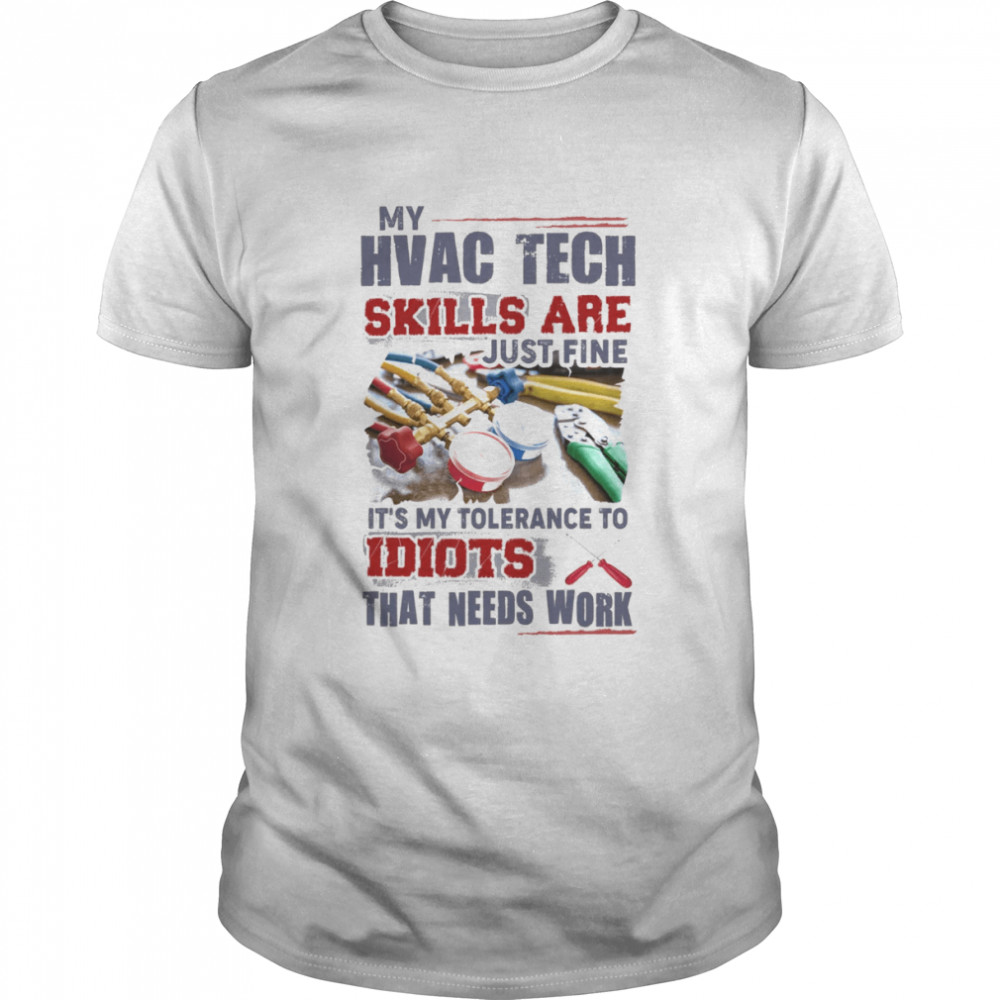 My Hvac Tech Skills Are Just Fine It’s My Tolerance To Idiots That Needs Work Shirt