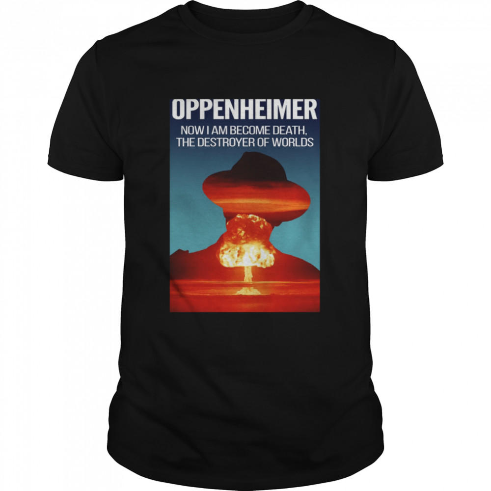 Oppenheimer Atomic Bomb Quote Nuclear War shirt