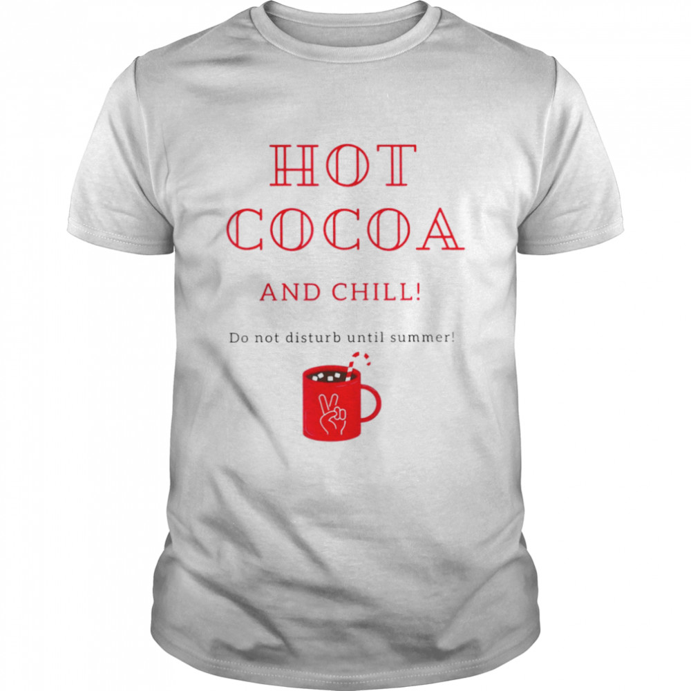 Hot Cocoa and Chill do not disturb until summer shirt