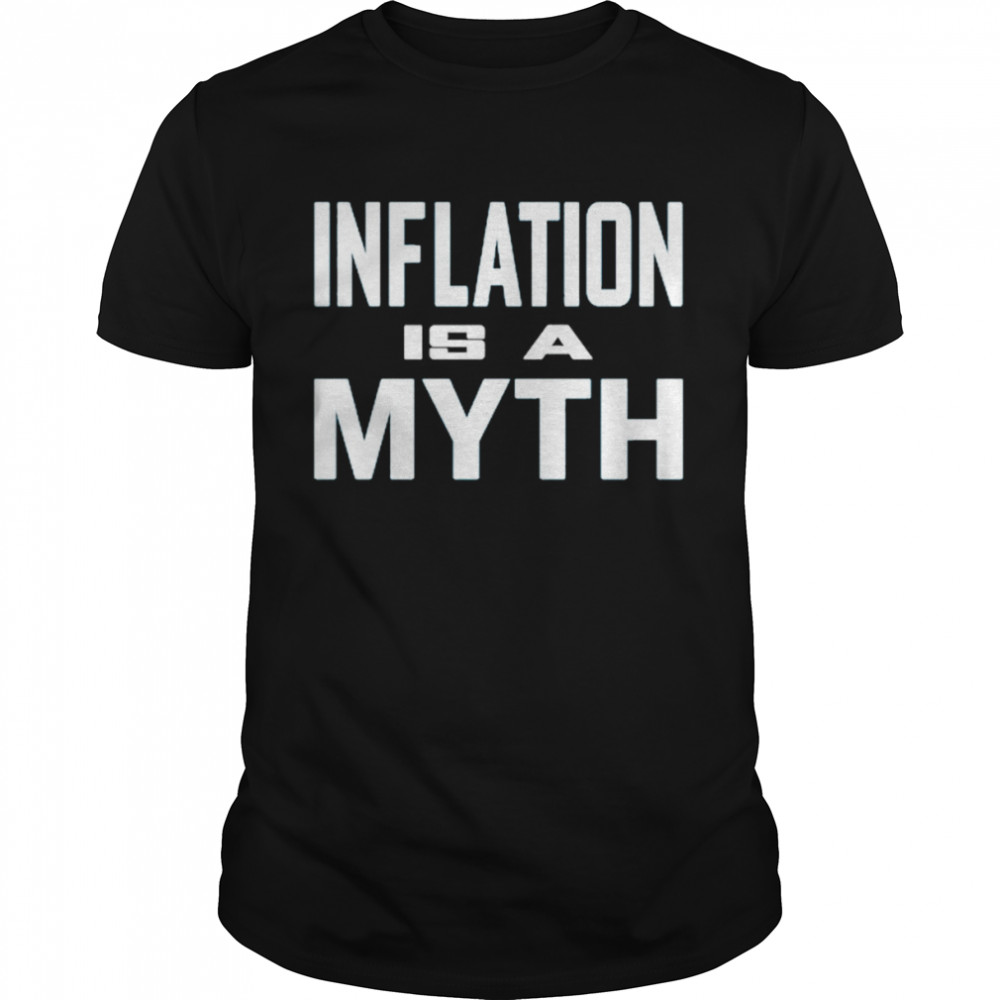 Inflation is a myth t-shirt