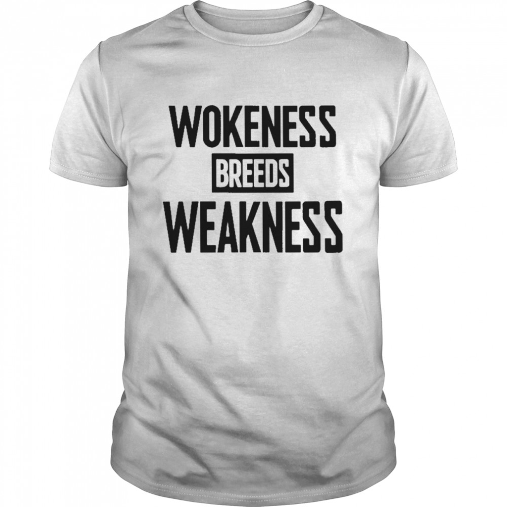 wokeness Breeds Weakness shirt