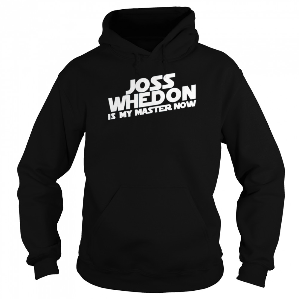 Joss Whedon is my master now T-shirt Unisex Hoodie