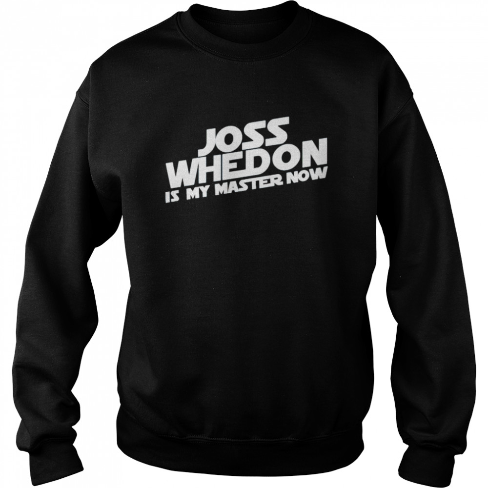 Joss Whedon is my master now T-shirt Unisex Sweatshirt