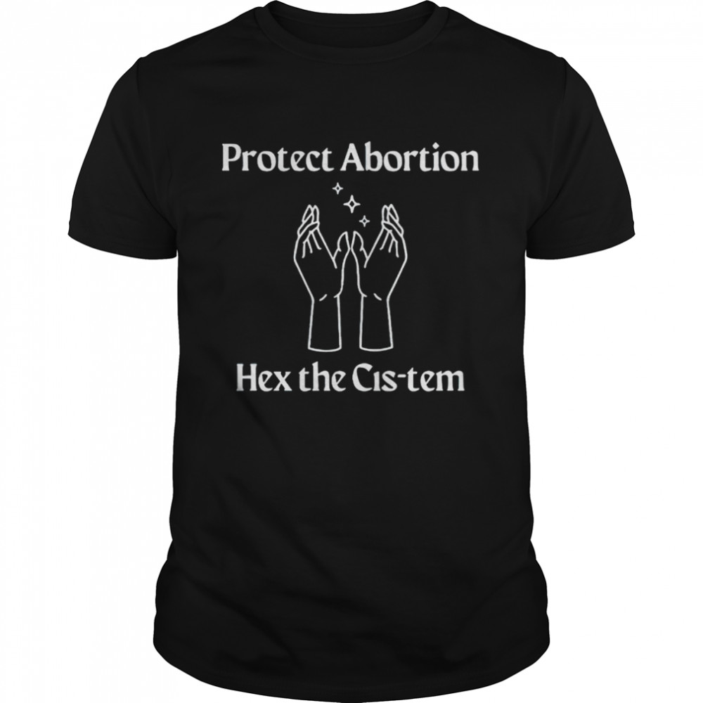 Protect abortion hex the cis tem shirt