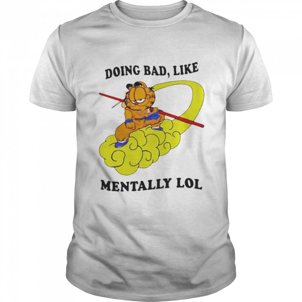 doing bad like mentally lol Garfield shirt