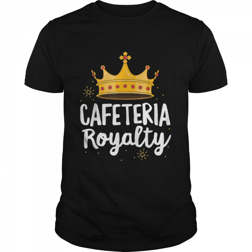 Cafeteria royalty shirt