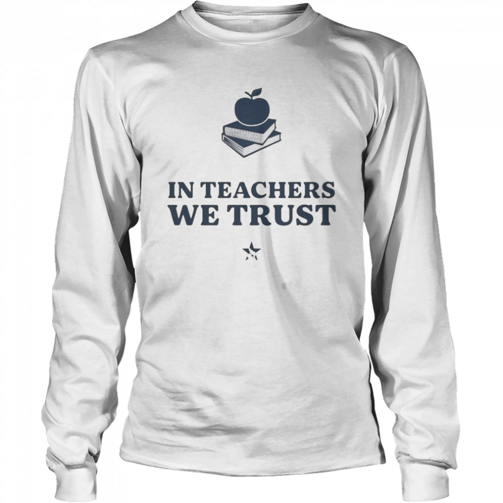in Teachers We Trust shirt Long Sleeved T-shirt