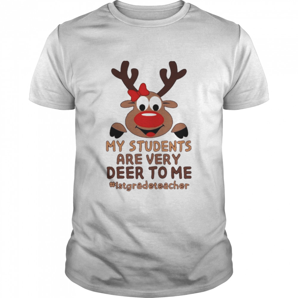 Reindeer My Students are very Deer to me #1st Grade Teacher Merry Christmas shirt