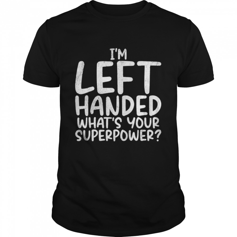 Im left handed whats your Superpower Lefty T-Shirt
