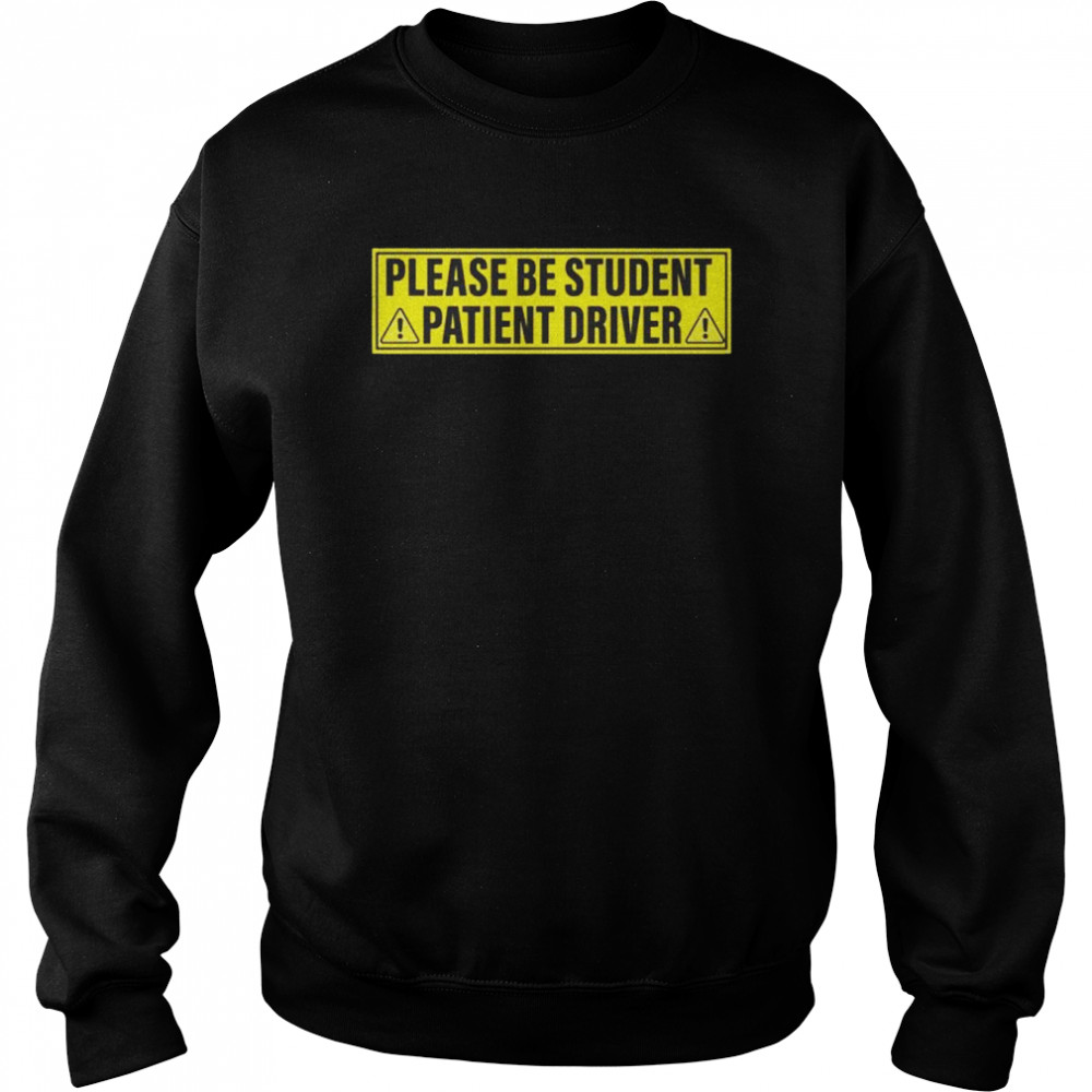 Please be patient student driver 2022 shirt Unisex Sweatshirt
