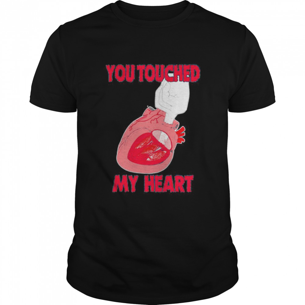 You touched my heart shirt