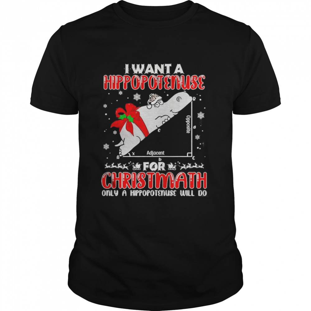 I want a hippopotenuse for christmas only a hippopotenuse will do christmas 2022 shirt