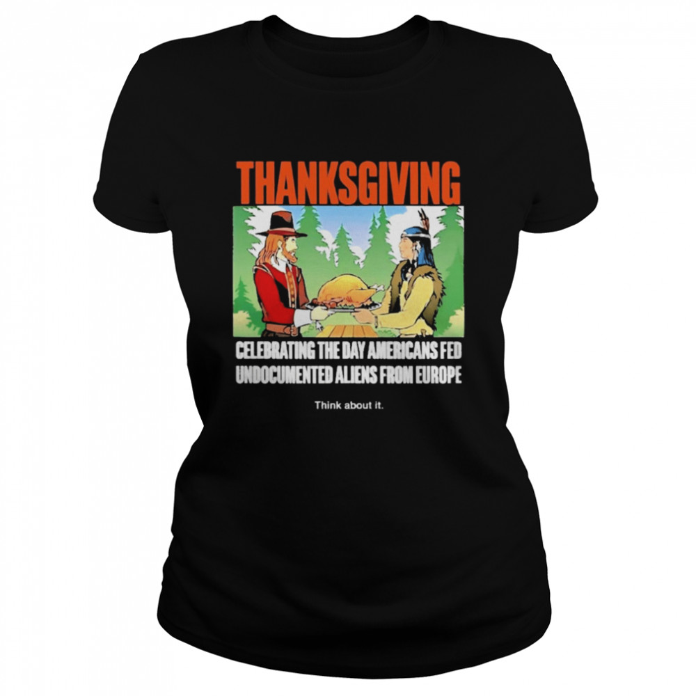 Lakota man thanksgiving celebrating the day americans fed undocumented aliens from europe think about it T-shirt Classic Women's T-shirt