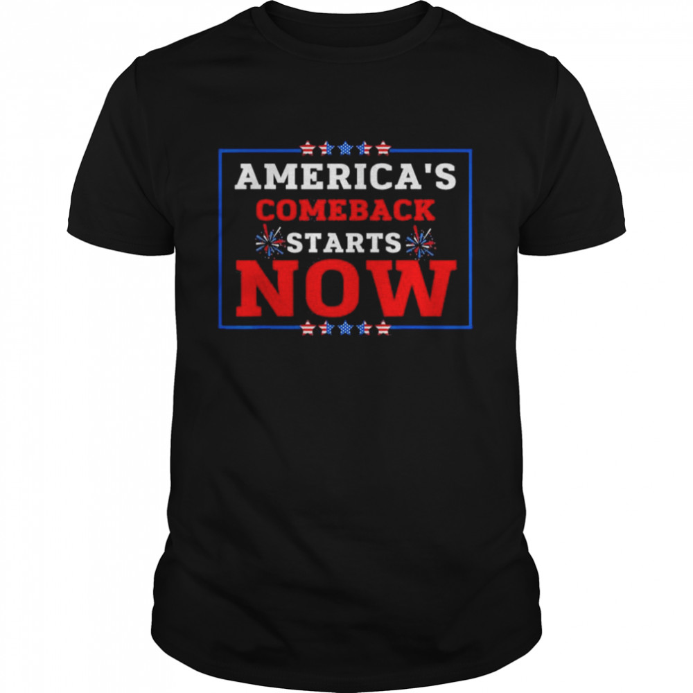 America’s comeback starts right now T-Shirt