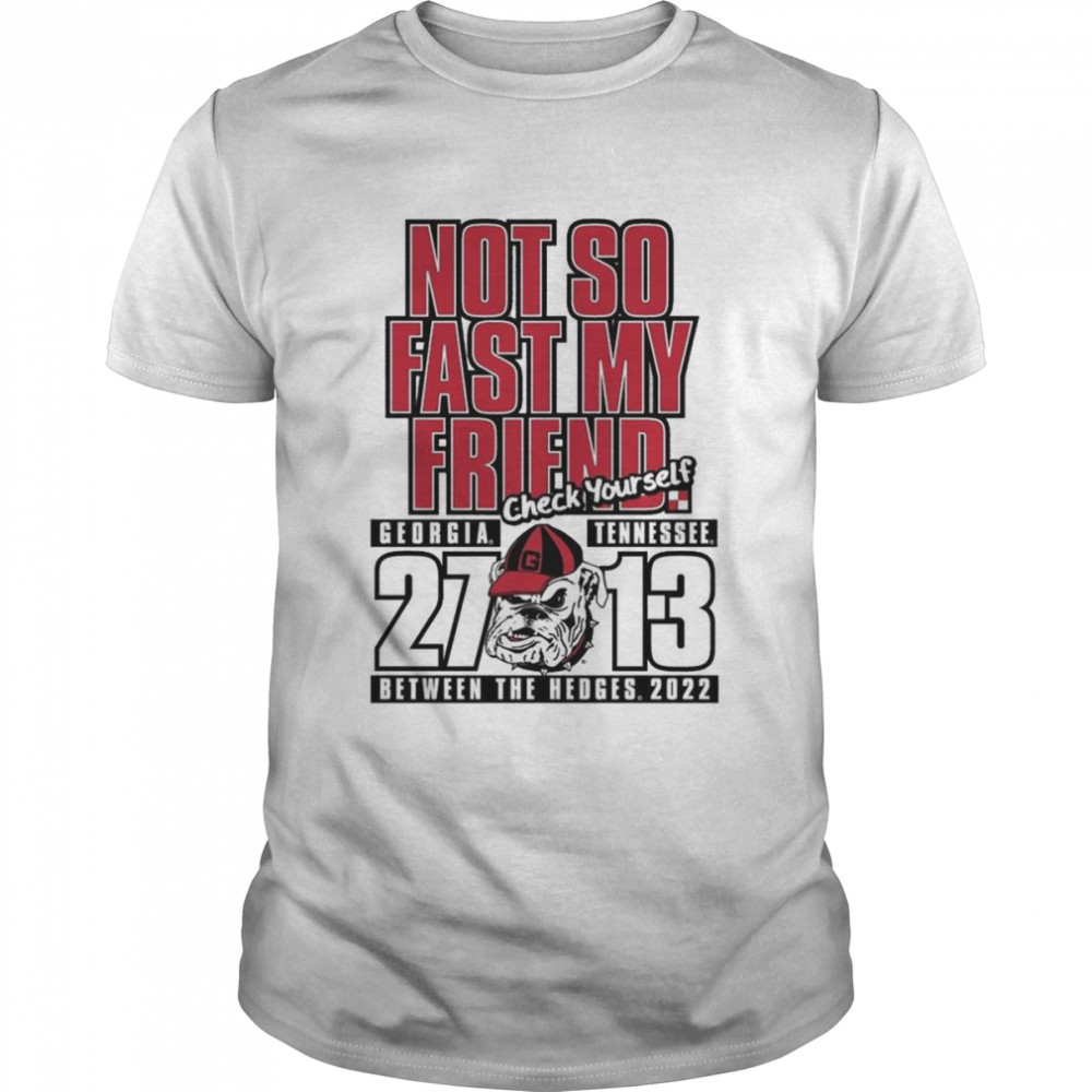 Georgia Bulldogs Not So Fast My Friend Between The Hedges 2022 Shirt