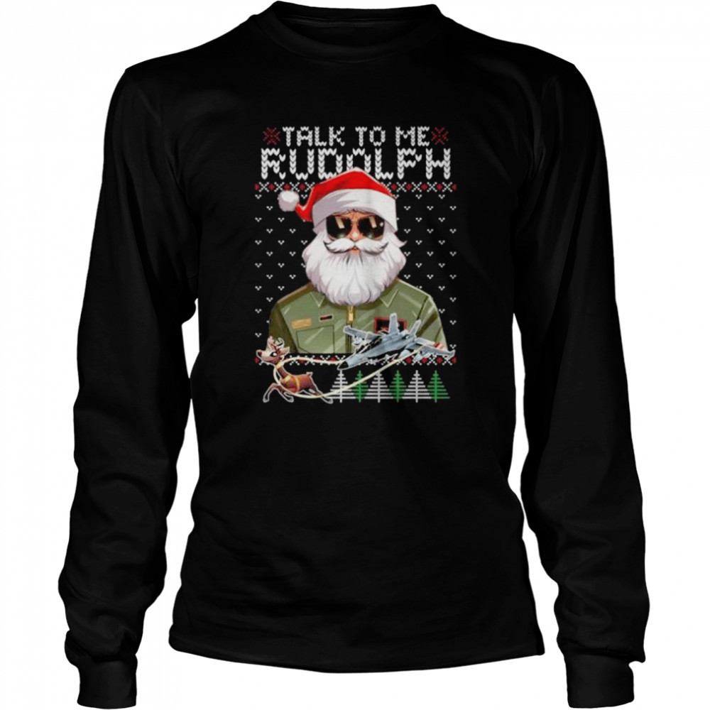 Santa Talk to me rudolph Ugly Christmas shirt Long Sleeved T-shirt