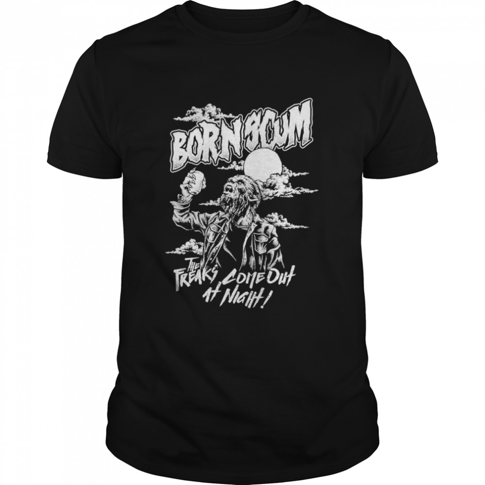 Born Scum The Freaks Come Out At Night Shirt