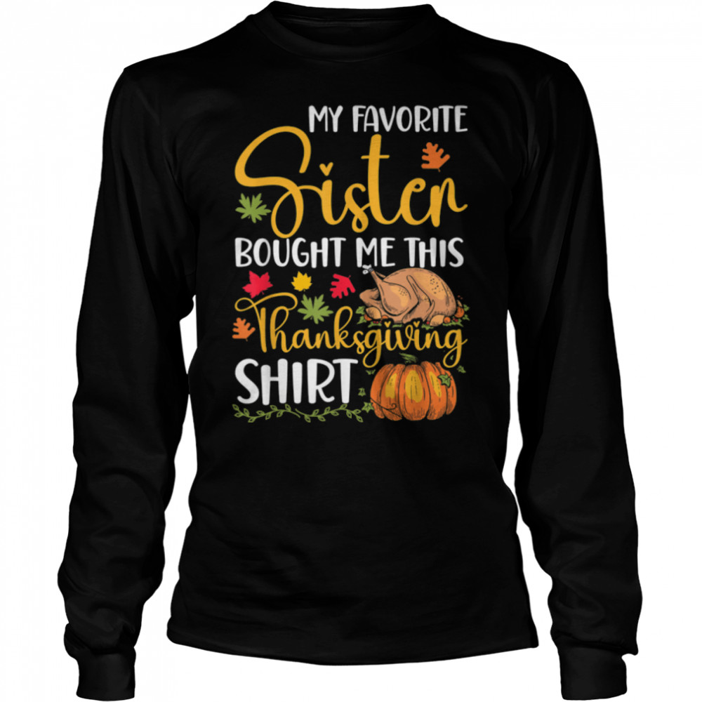 My Favorite Sister Bought Me This Thanksgiving  Sis T- B0BN1HLKHR Long Sleeved T-shirt