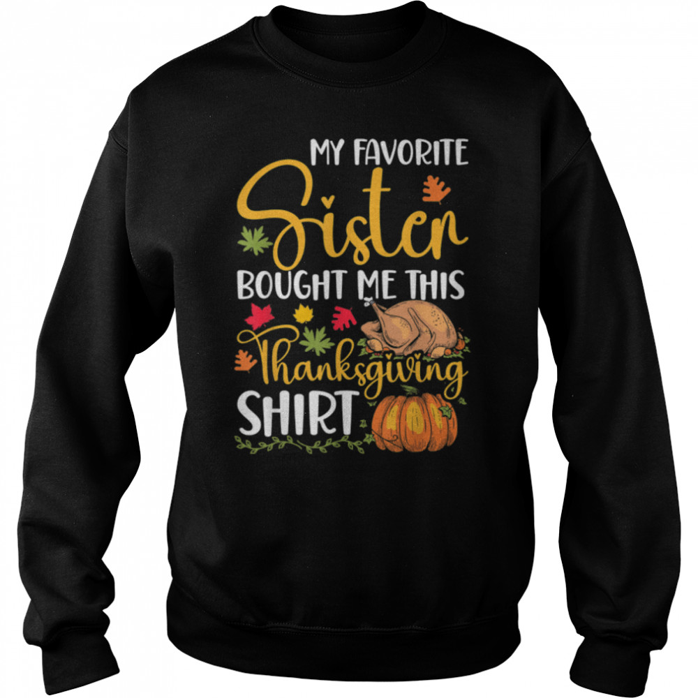 My Favorite Sister Bought Me This Thanksgiving  Sis T- B0BN1HLKHR Unisex Sweatshirt