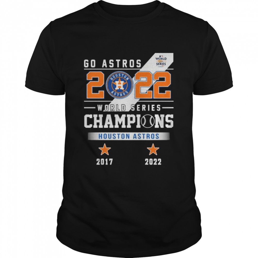 Go Astros 2022 World Series Champions Houston Astros 2017 and 2022 shirt
