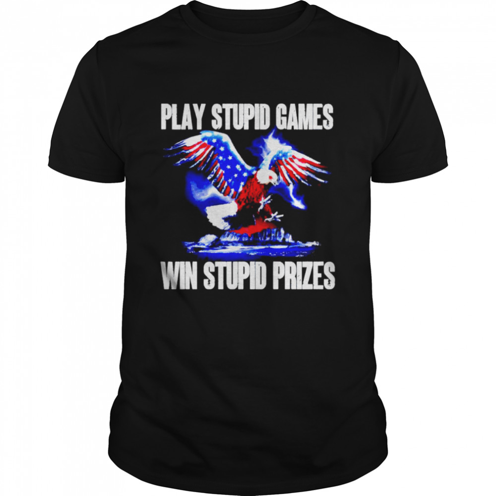 Play stupid games win stupid prizes shirt