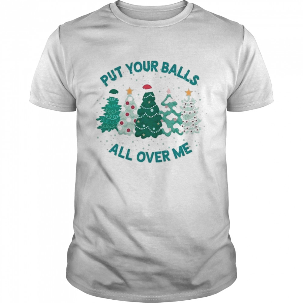 Put Your Balls All Over Me Merry Christmas 2022 shirt