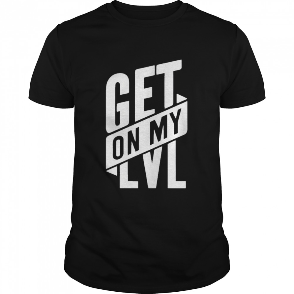 Get On My Lvl shirt