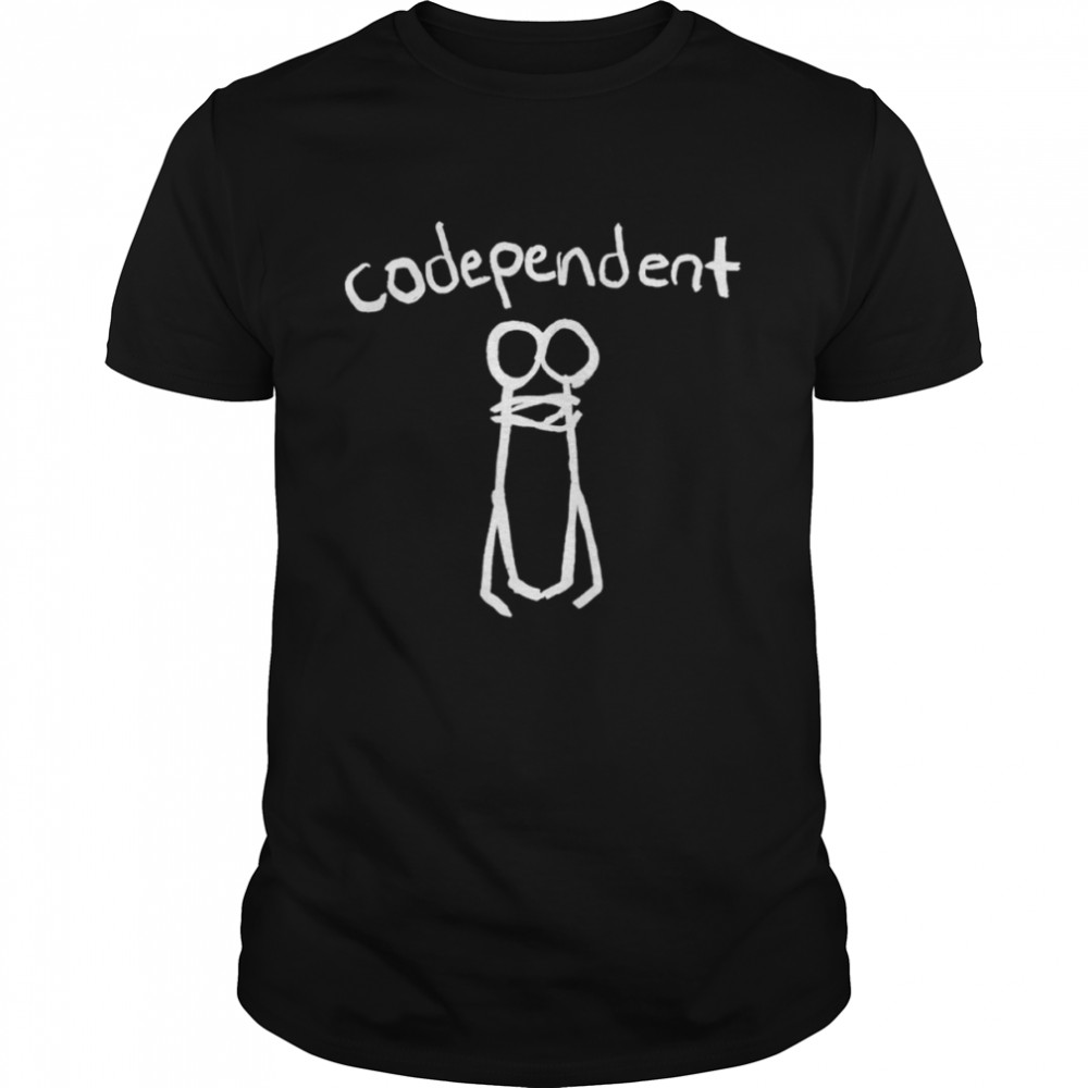 Codependent shirt
