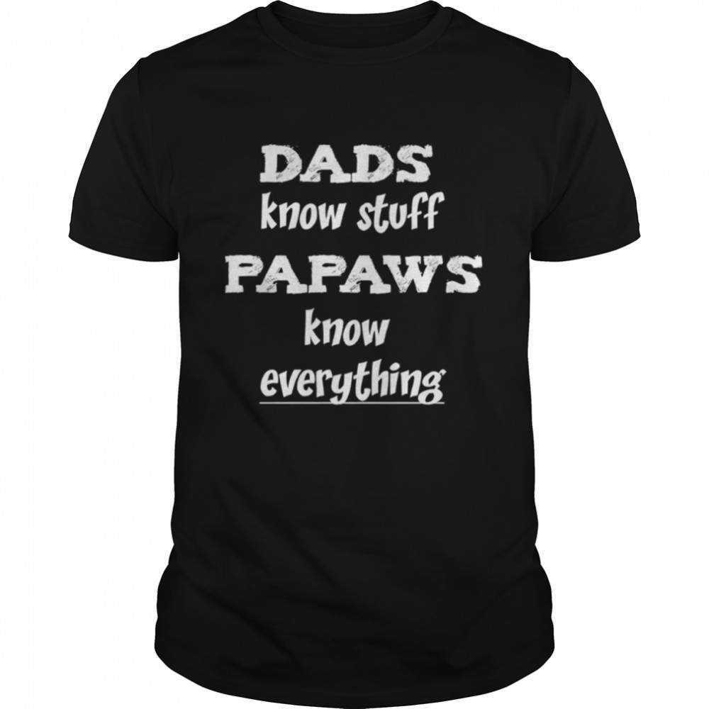 Dads know stuff papaws know everything shirt