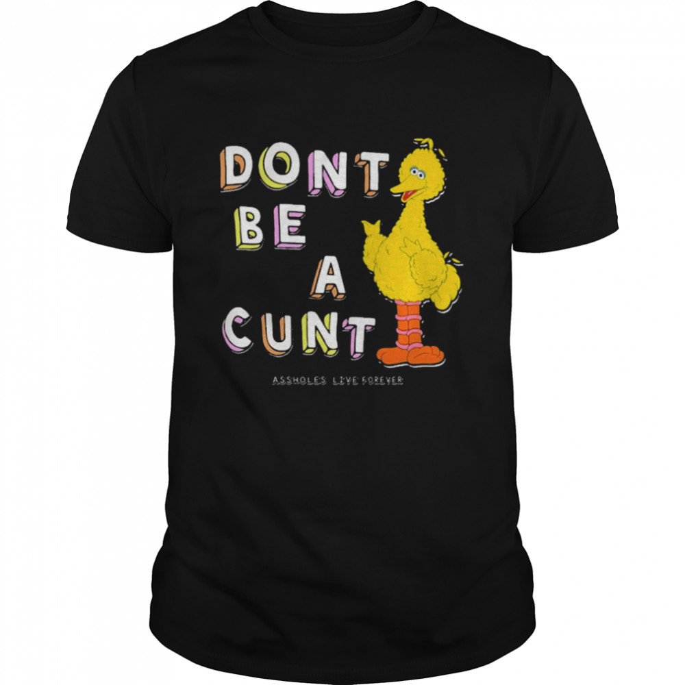 Don’t be a cunt assholes live forever T-shirt